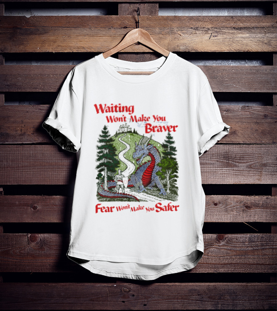 Waiting Won't Make You Braver Dragon Scene Fear Won't Make You Safer T-Shirt