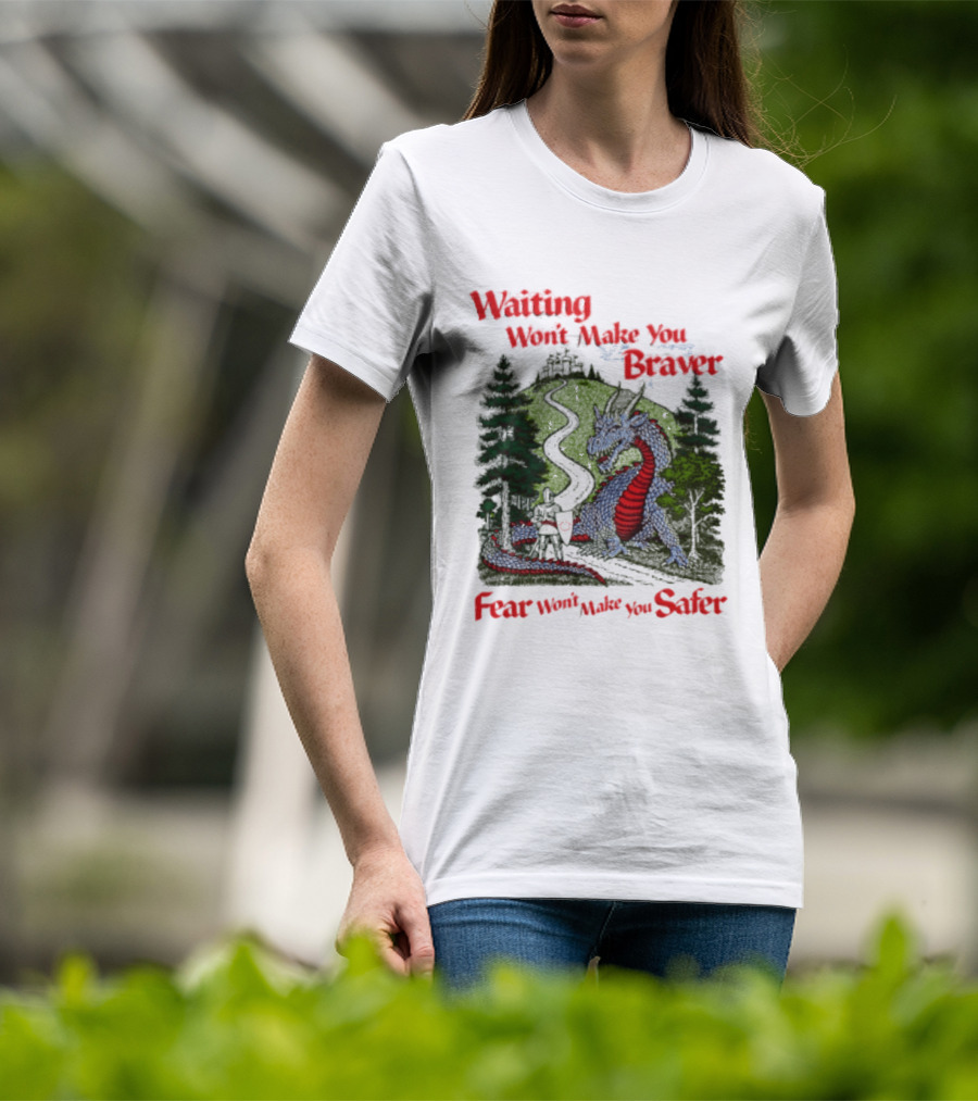 Waiting Won't Make You Braver Dragon Scene Fear Won't Make You Safer T-Shirt