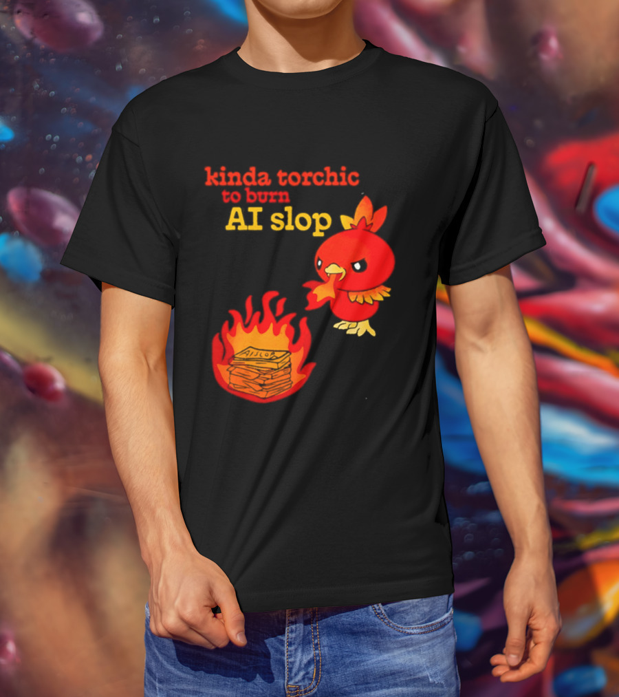 Kinda Torchic To Burn AI Slop Pokemon Fire T-Shirt
