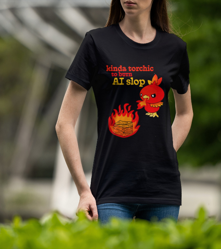 Kinda Torchic To Burn AI Slop Pokemon Fire T-Shirt