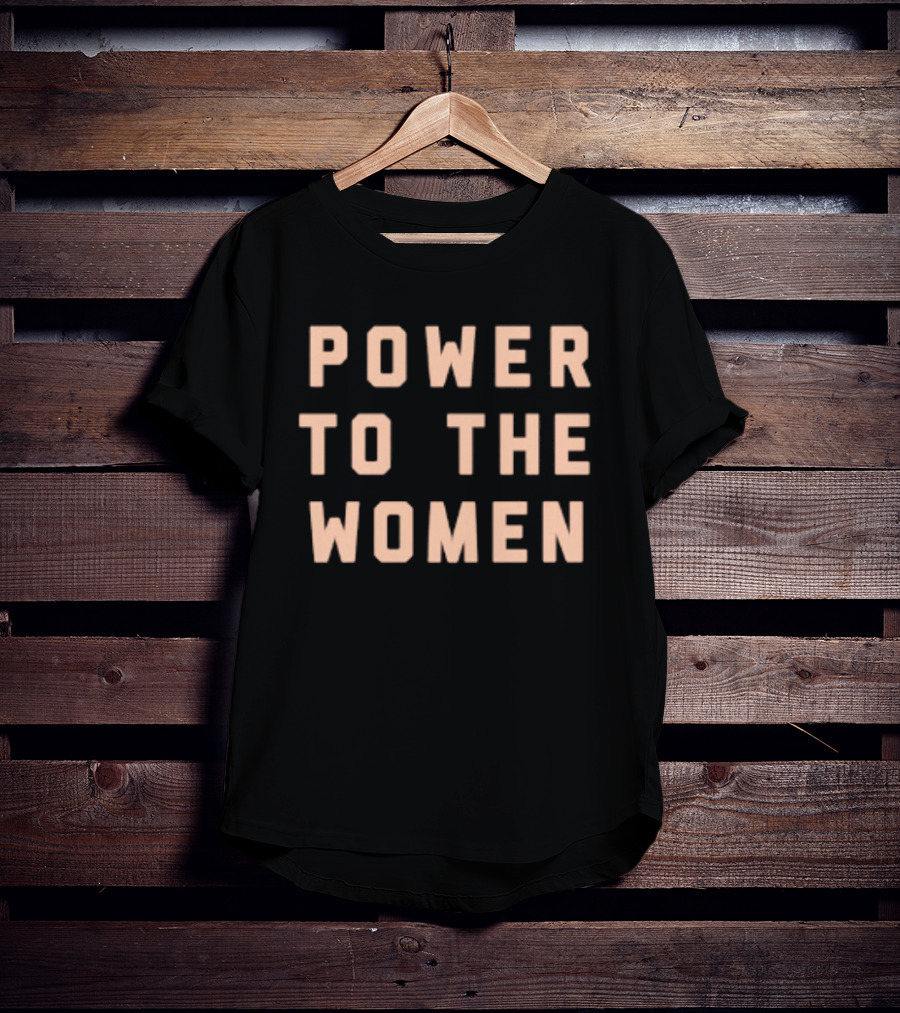 Power To The Women Empowerment Message T-Shirt