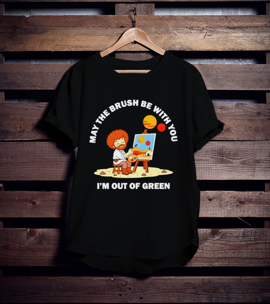 May The Brush Be With You Bob Ross I'm Out Of Green Cartoon T-Shirt