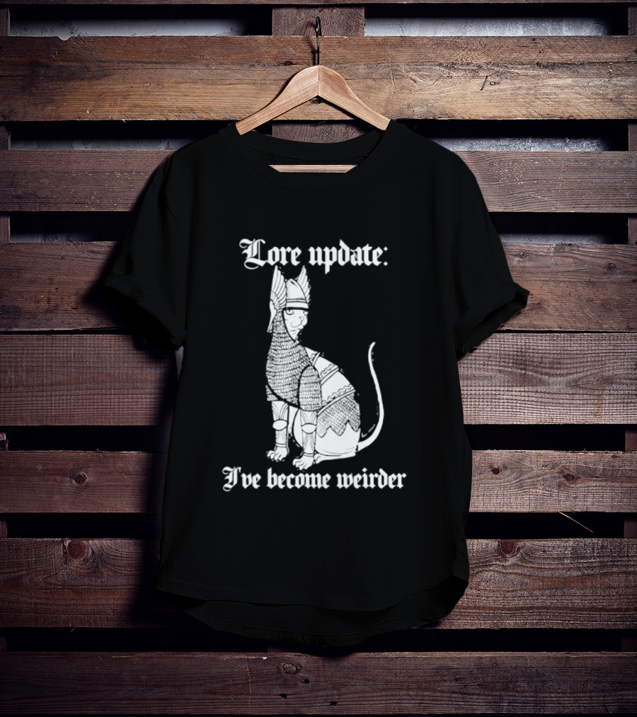 Lore Update Cat Knight I've Become Weirder T-Shirt