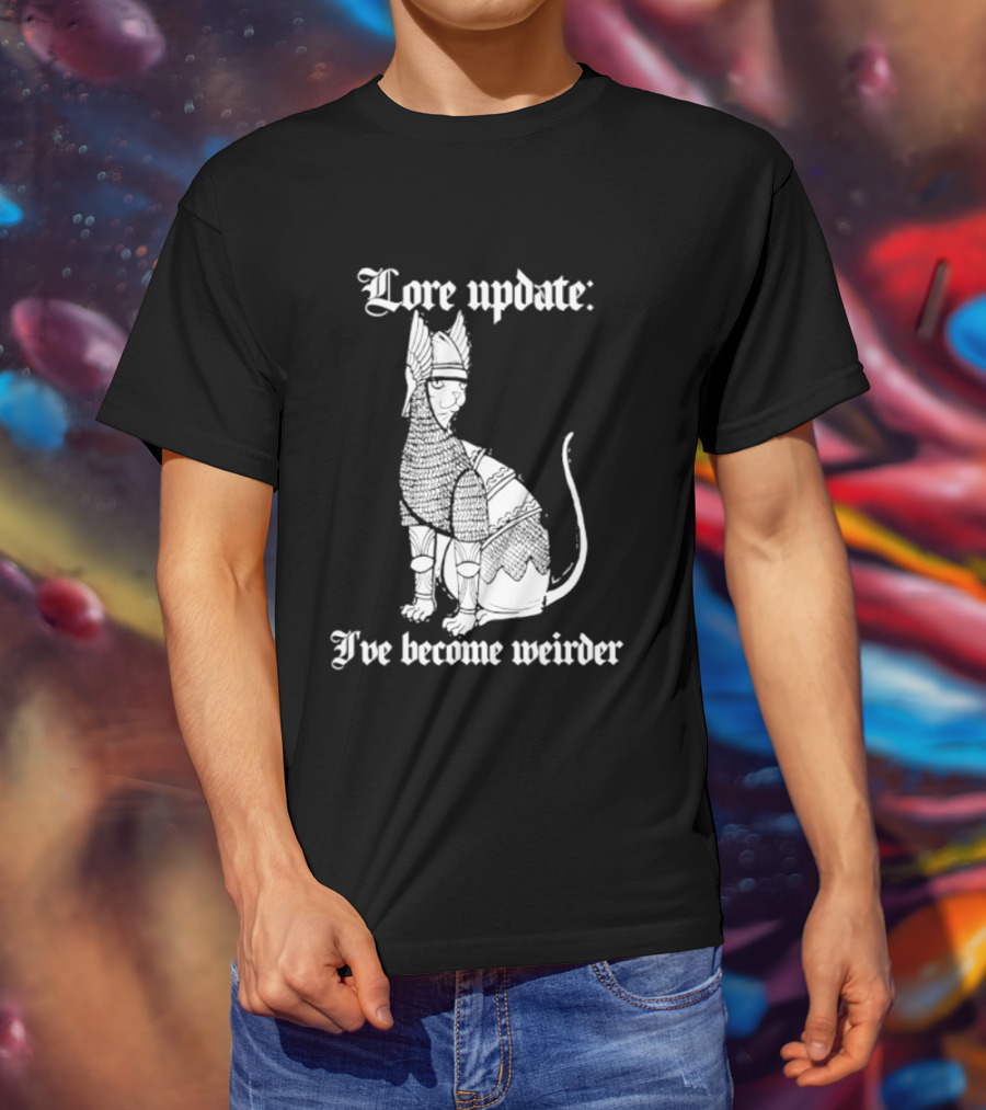 Lore Update Cat Knight I've Become Weirder T-Shirt
