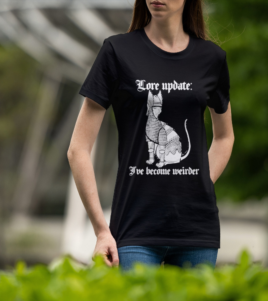 Lore Update Cat Knight I've Become Weirder T-Shirt