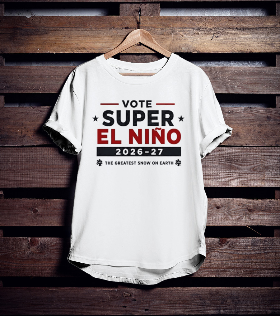 Vote Super El Nino 2026 27 The Greatest Snow On Earth T-Shirt