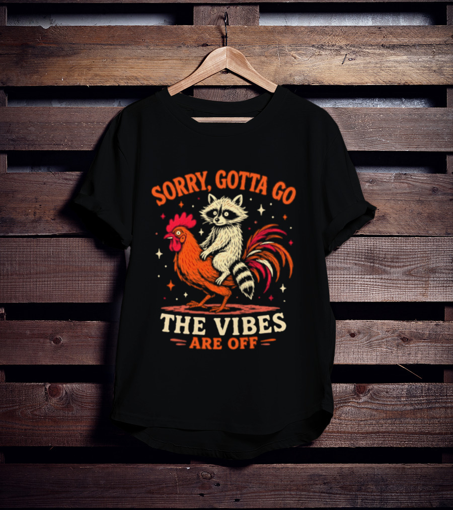 Sorry Gotta Go Raccoon Riding Chicken The Vibes Are Off T-Shirt