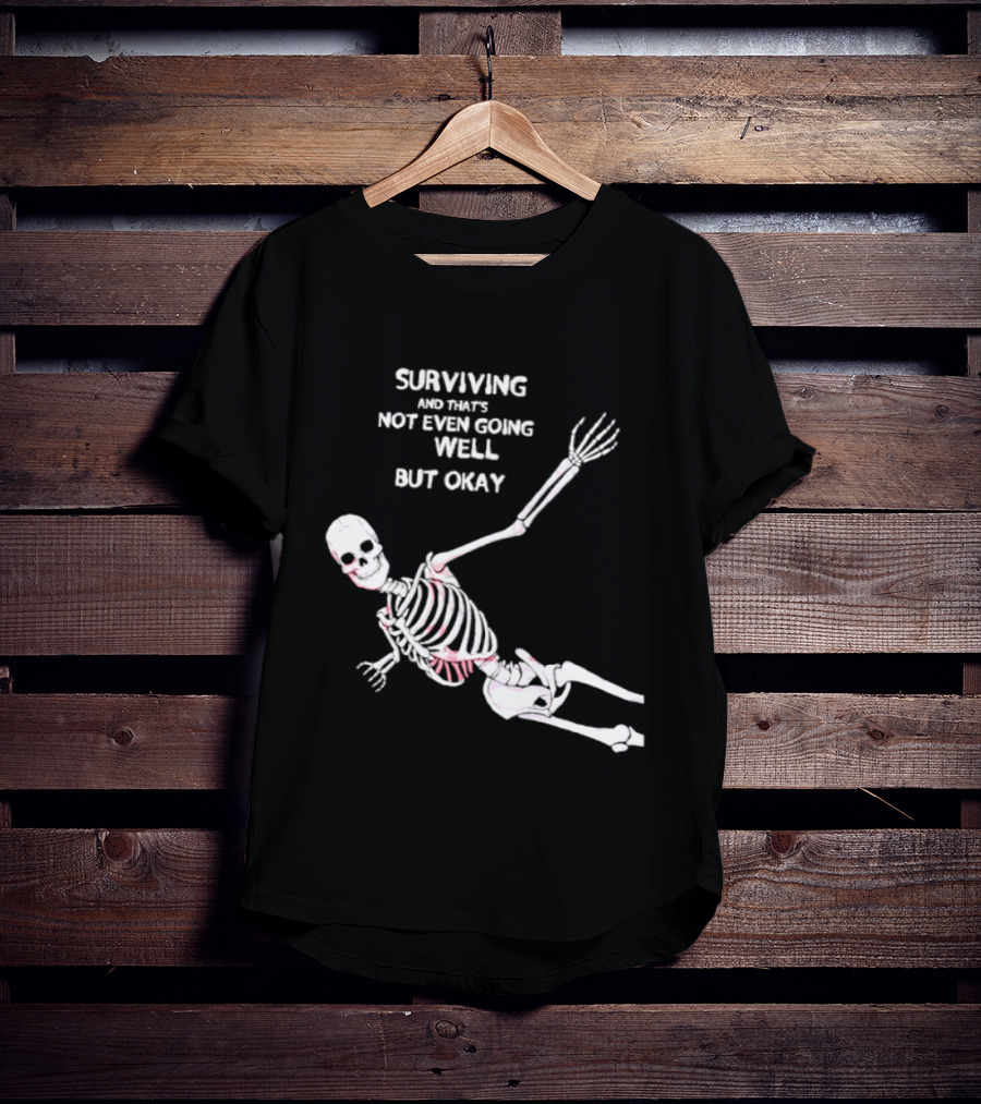 Skeleton Surviving Not Even Going Well But Okay T-Shirt