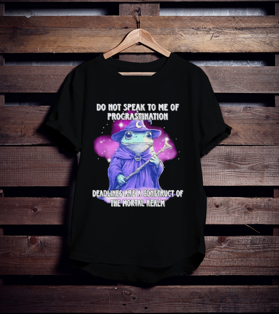 Frog Wizard Procrastination Deadlines Are A Construct Of The Mortal Realm T-Shirt