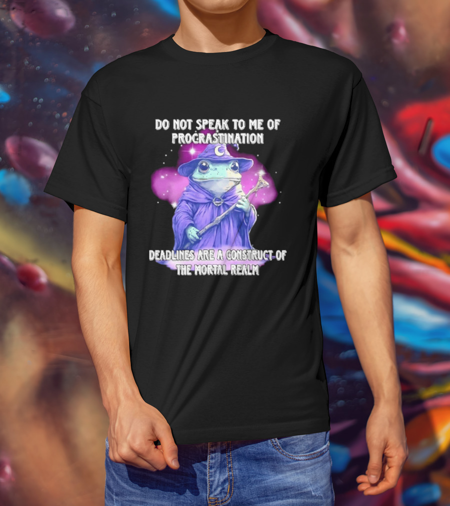 Frog Wizard Procrastination Deadlines Are A Construct Of The Mortal Realm T-Shirt