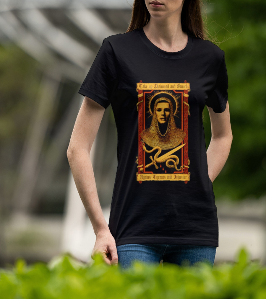 Take Up Chainmail And Sword Against Tyrants And Injustice T-Shirt