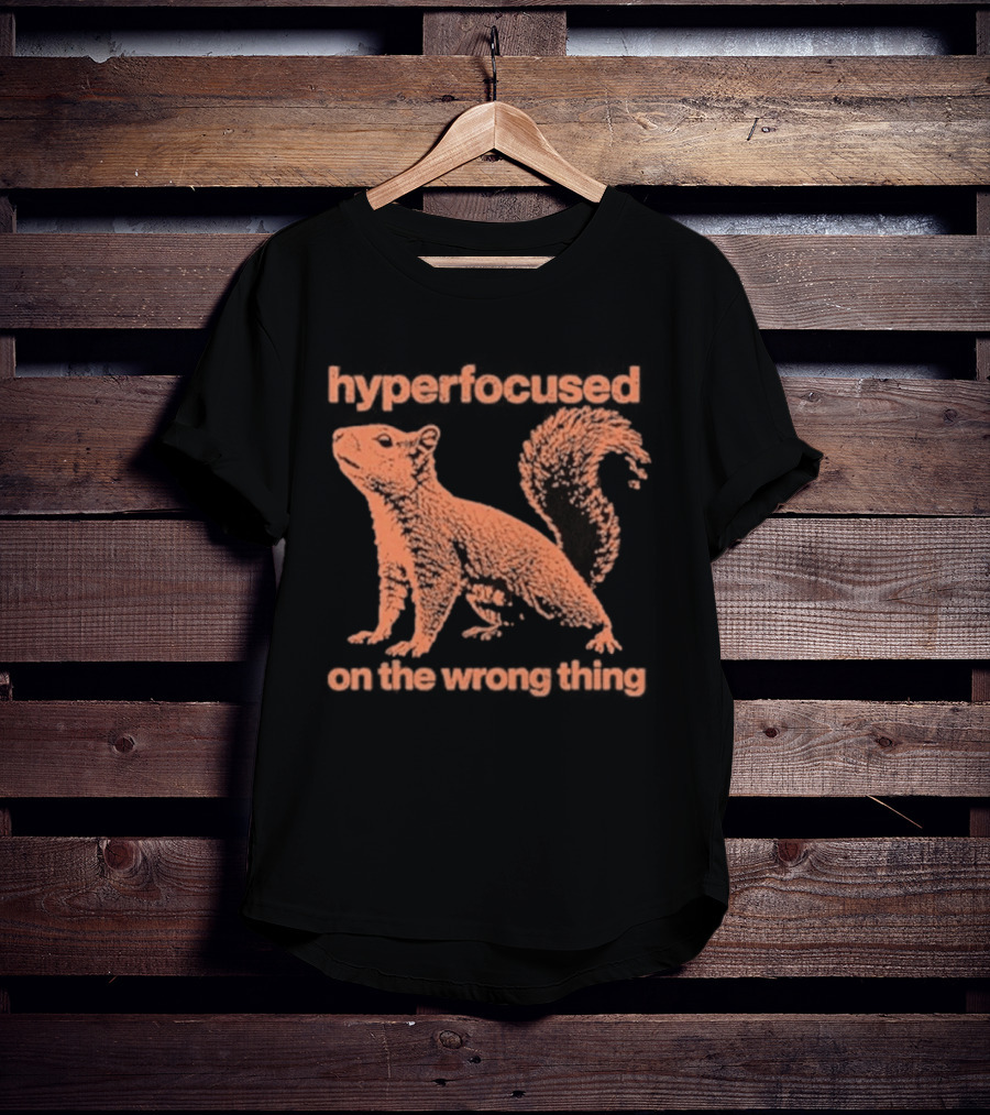 Hyperfocused Squirrel On The Wrong Thing T-Shirt