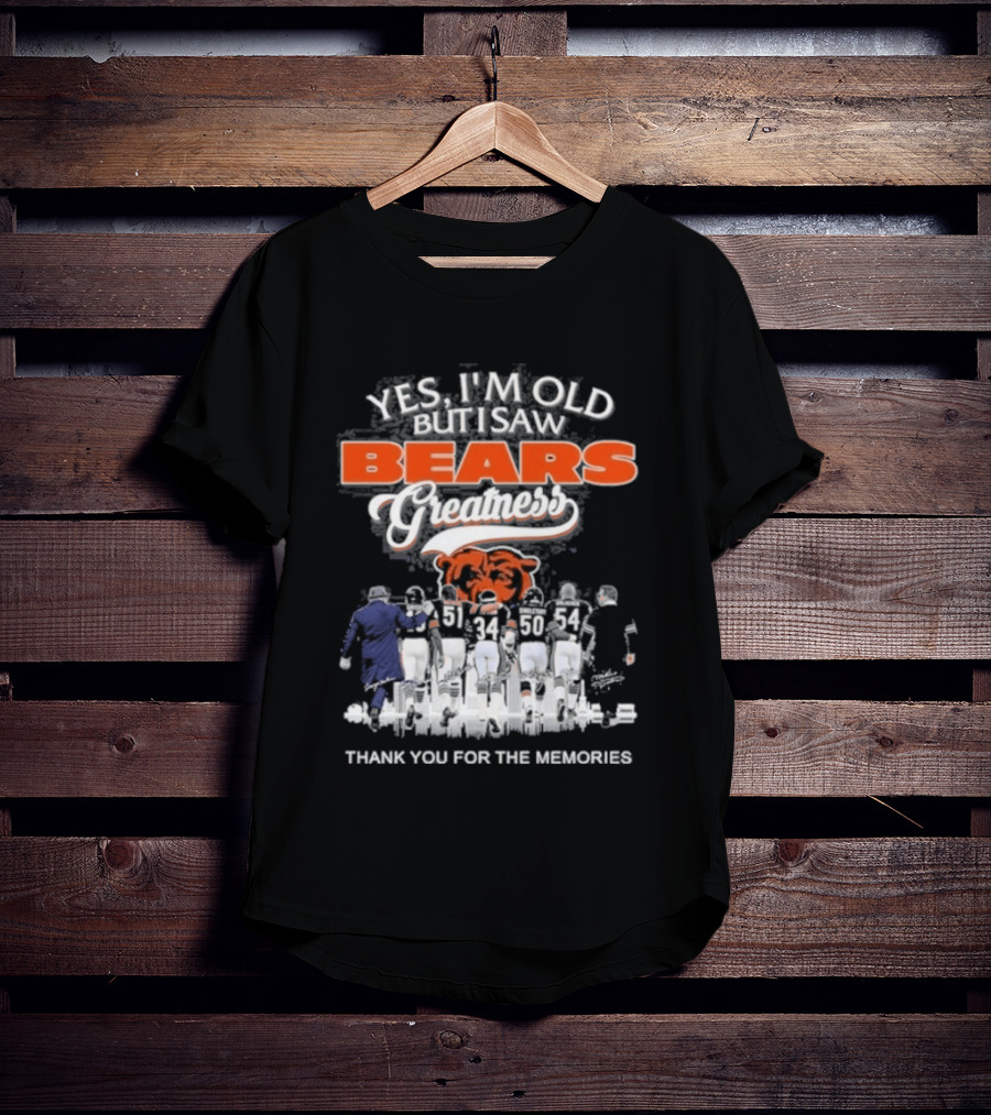 Yes I'm Old But I Saw Bears Greatness Legend Player Thank You For The Memories T-Shirt