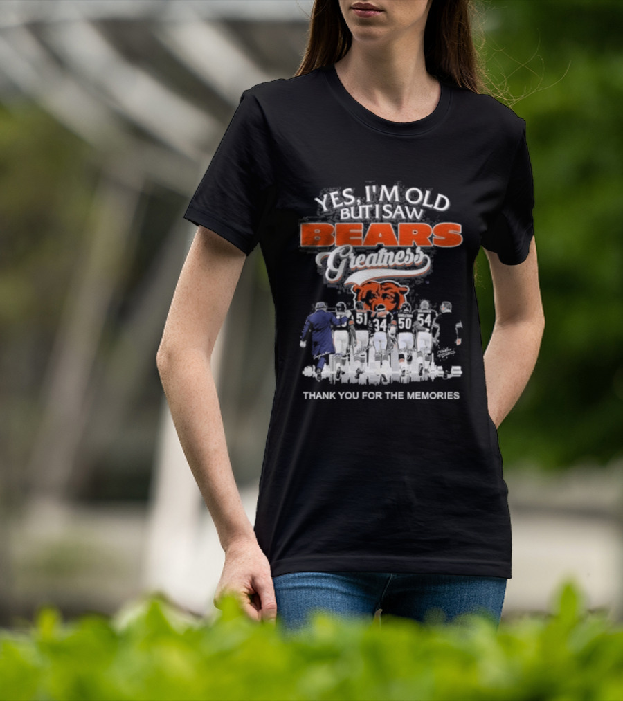 Yes I'm Old But I Saw Bears Greatness Legend Player Thank You For The Memories T-Shirt