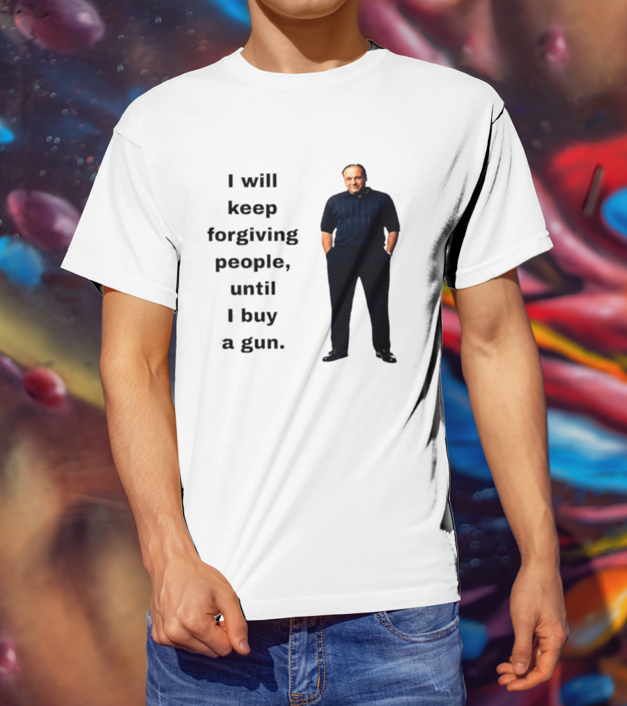 James Gandolfini Iconic Quote I Will Keep Forgiving People Until I Buy A Gun T-Shirt