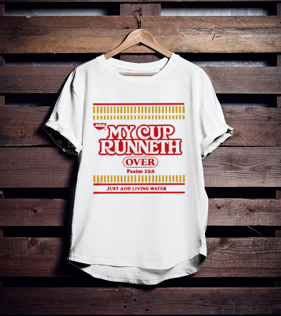 Jesus My Cup Runneth Over Psalm 23 5 Just Add Living Water T-Shirt