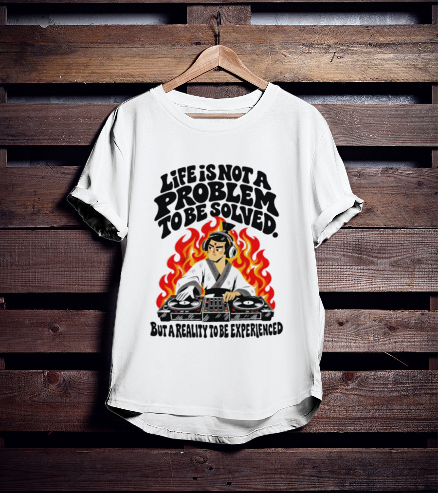 Life Is Not A Problem To Be Solved Samurai DJ Reality To Be Experienced T-Shirt