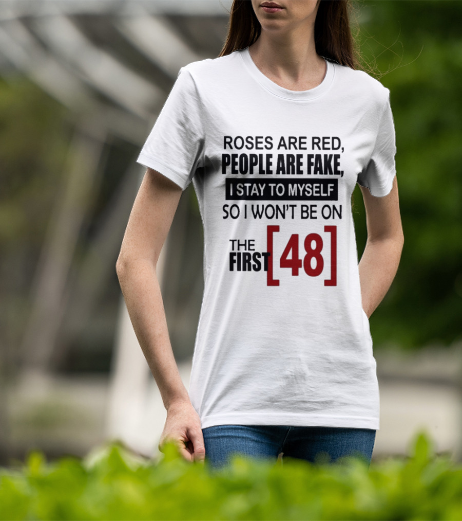 Roses Are Red People Are Fake I Stay To Myself So I Won't Be On The First 48 T-Shirt