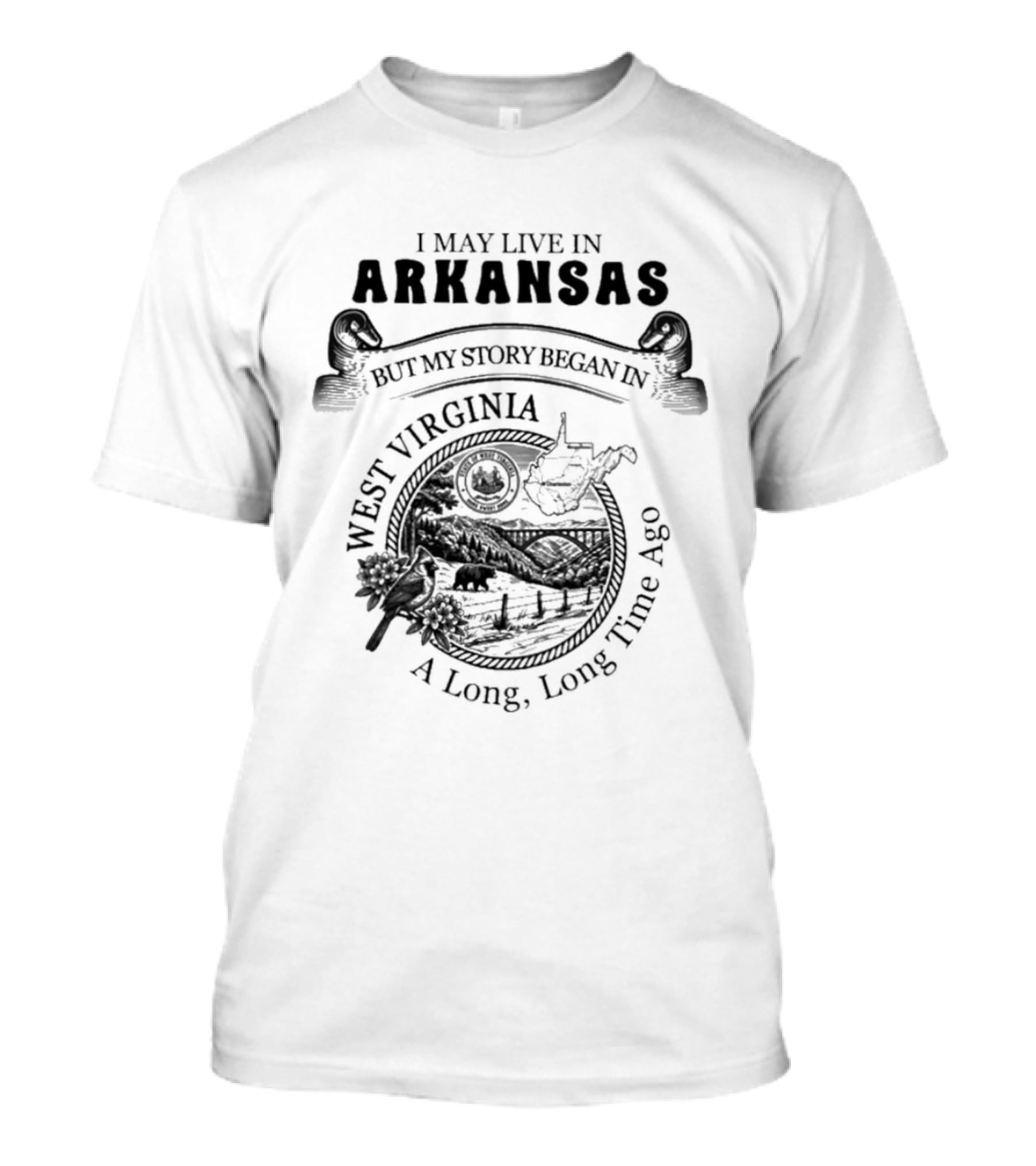 I May Live In Arkansas But My Story Began In West Virginia A Long Long Time Ago T-Shirt