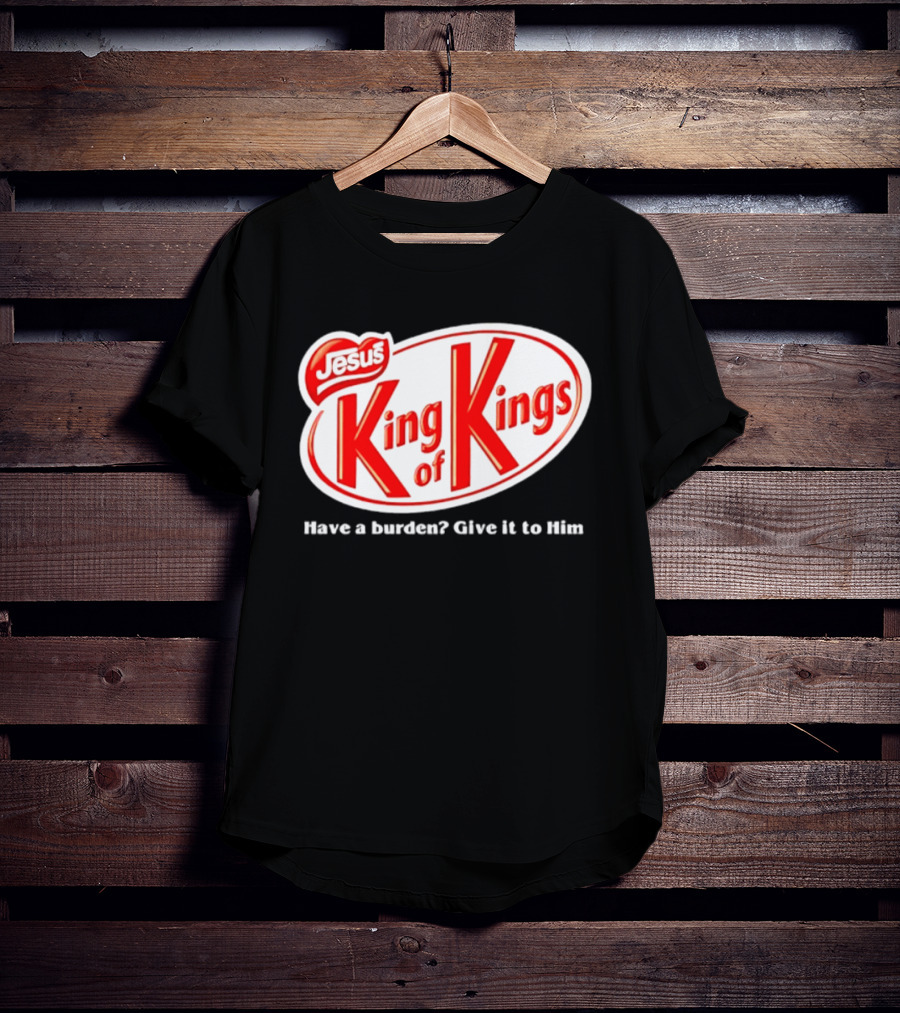 Jesus King Of Kings Have A Burden Give It To Him T-Shirt
