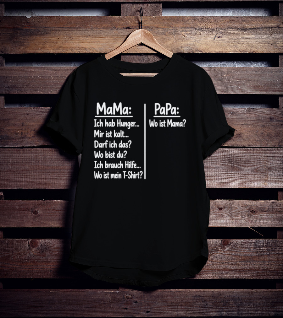 Mama Ich Hab Hunger Mir Ist Kalt Papa Wo Ist Mama Parenting Humor T-Shirt