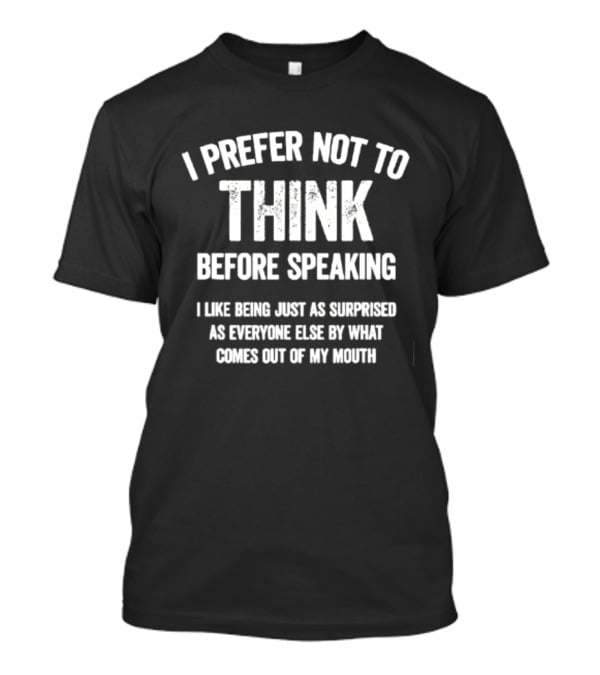 I Prefer Not To Think Before Speaking Surprise Out Of My Mouth T-Shirt