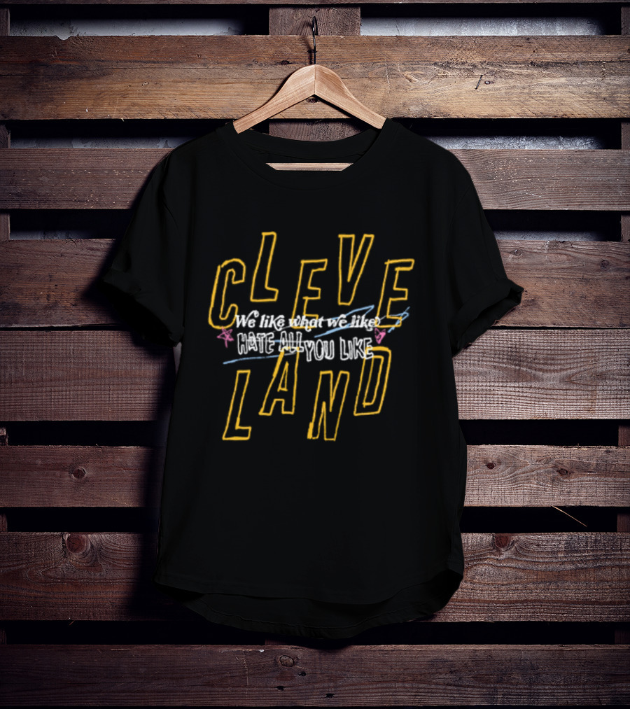 Cleveland We Like What You Like T-Shirt