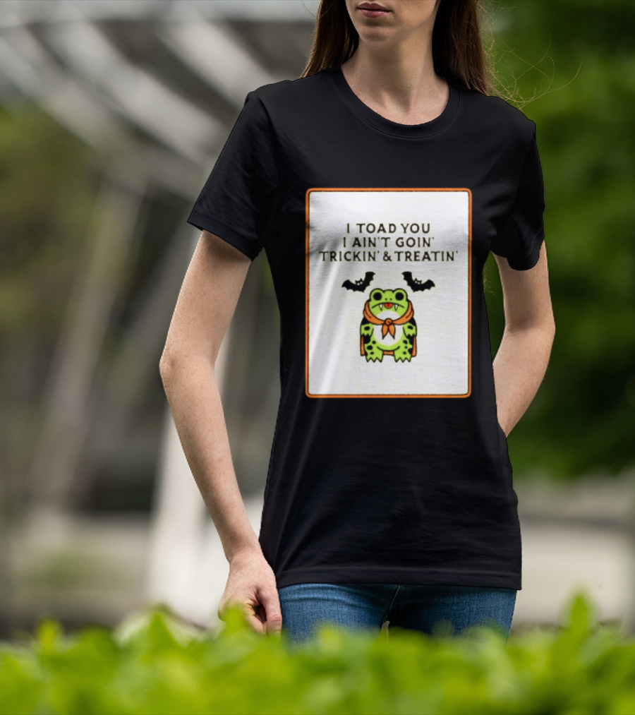 I Toad You I Ain't Goin' Trickin' & Treatin' Frog Vampire Halloween Bats T-Shirt