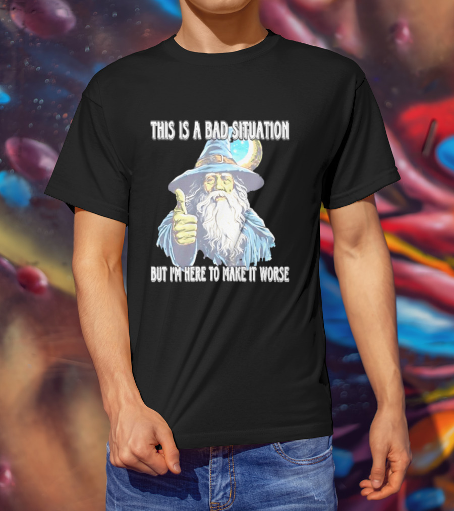 Wizard This Is A Bad Situation But I'm Here To Make It Worse Thumbs Up Mage T-Shirt