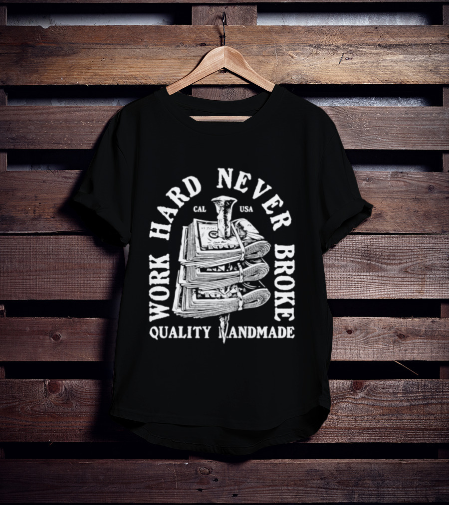 Work Hard Never Broke Quality Handmade Dollar Stack T-Shirt