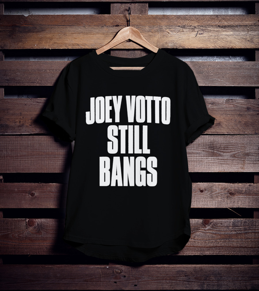 Joey Votto Still Bangs Fan Favorite Catchphrase T-Shirt