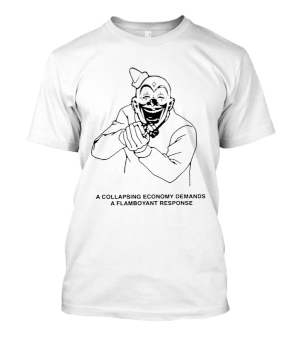 A Collapsing Economy Demands A Flamboyant Response Clown Jokester T-Shirt