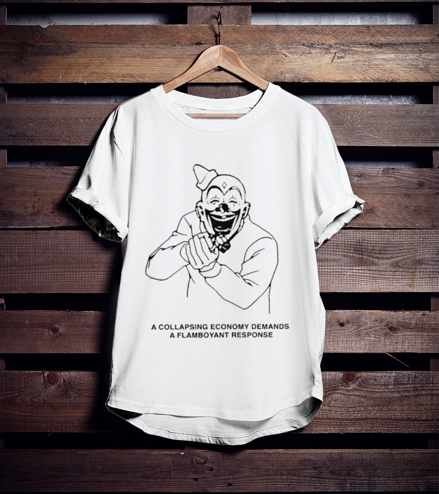 A Collapsing Economy Demands A Flamboyant Response Clown Jokester T-Shirt