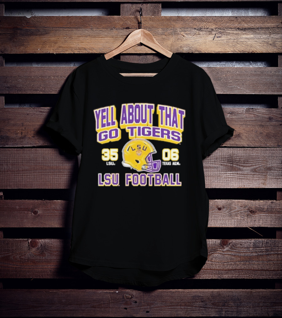 LSU Football Yell About That Go Tigers 35 6 T-Shirt