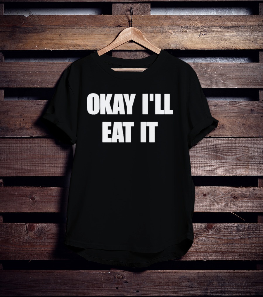 Okay I'll Eat It Bold Statement White T-Shirt
