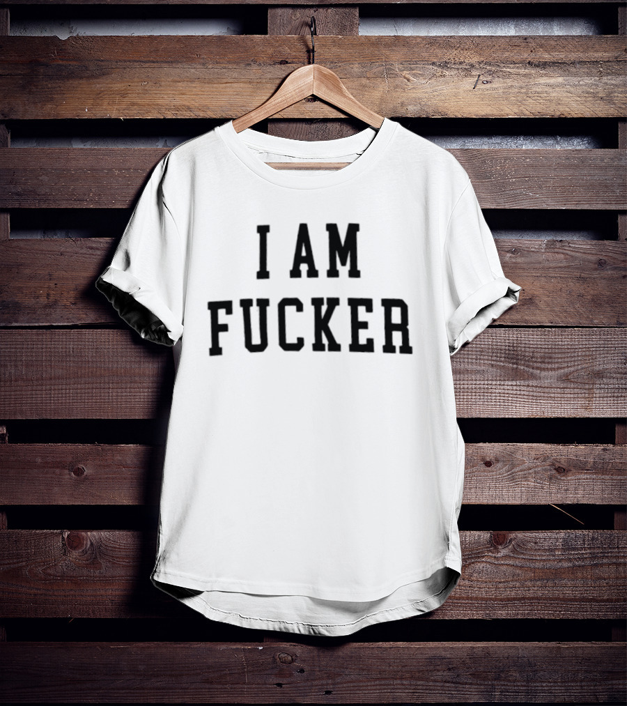 I Am Fucker T-Shirt