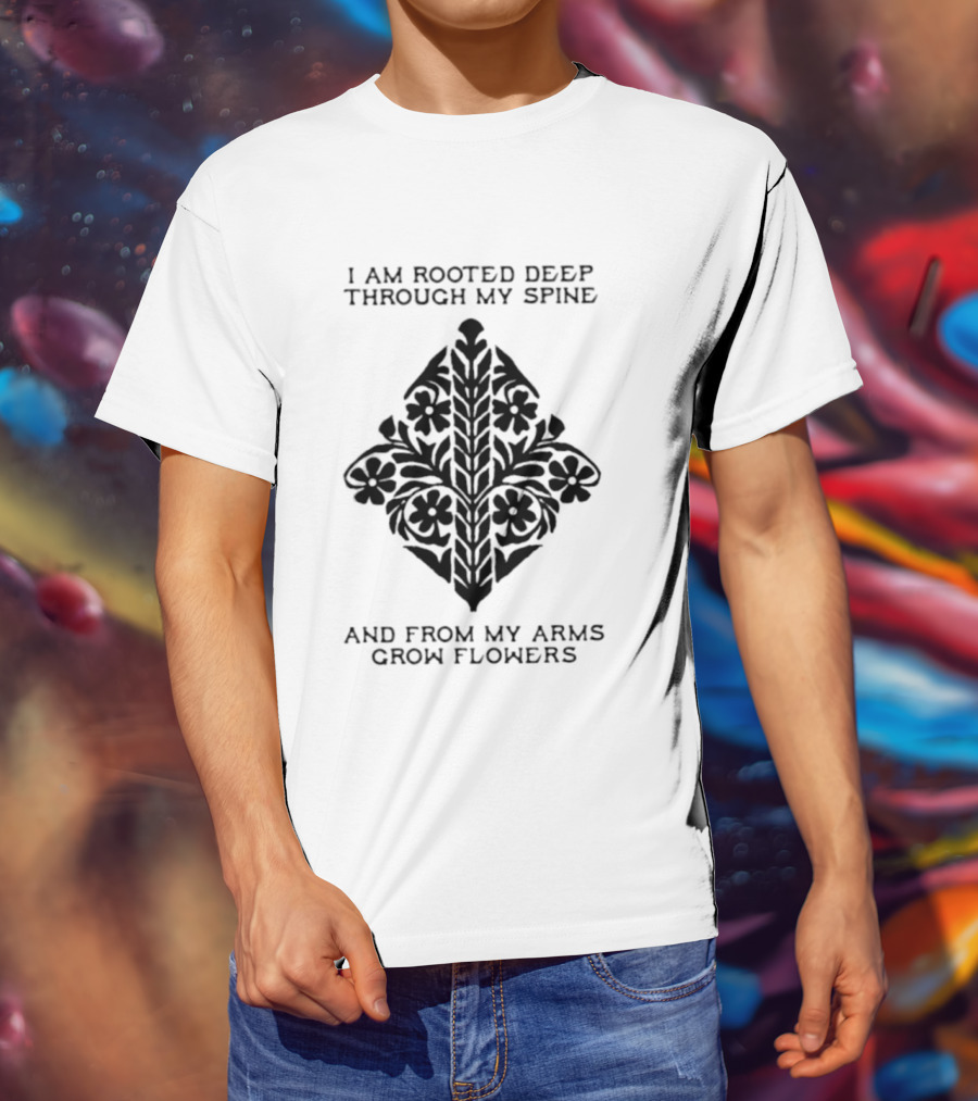 I Am Rooted Deep Through My Spine And From My Arms Grow Flowers Black Floral T-Shirt