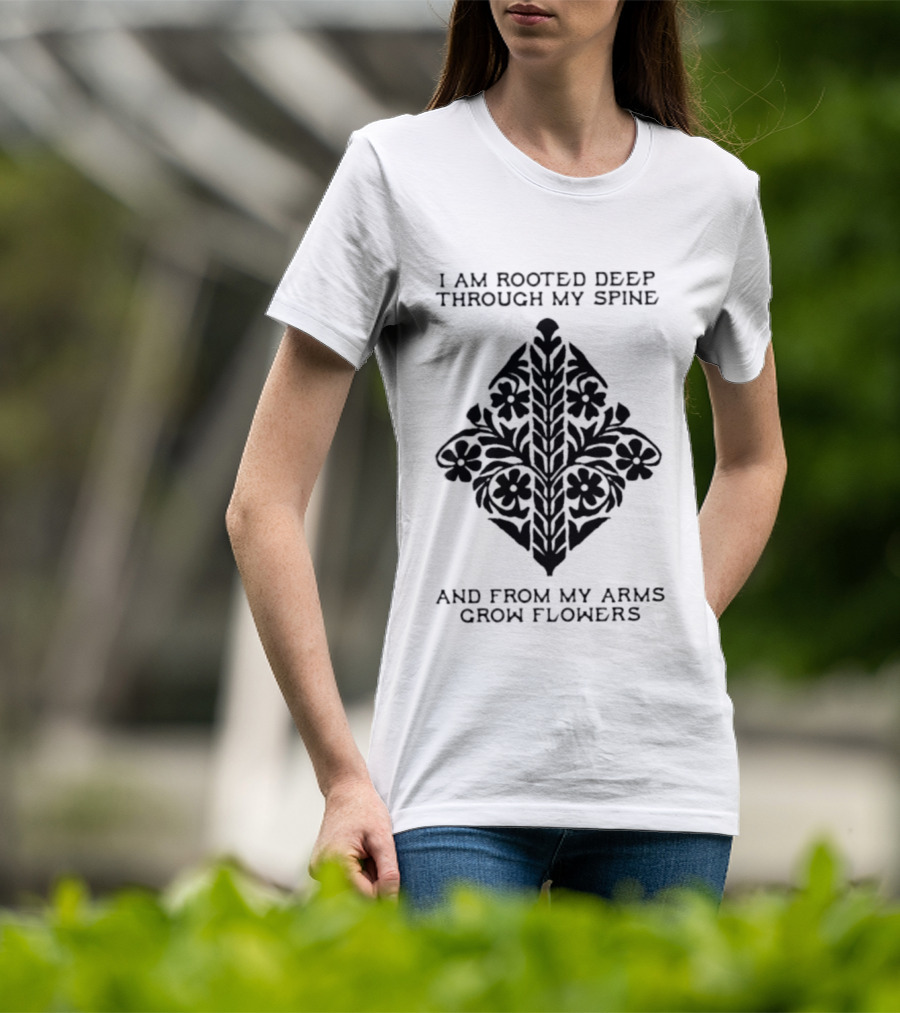 I Am Rooted Deep Through My Spine And From My Arms Grow Flowers Black Floral T-Shirt