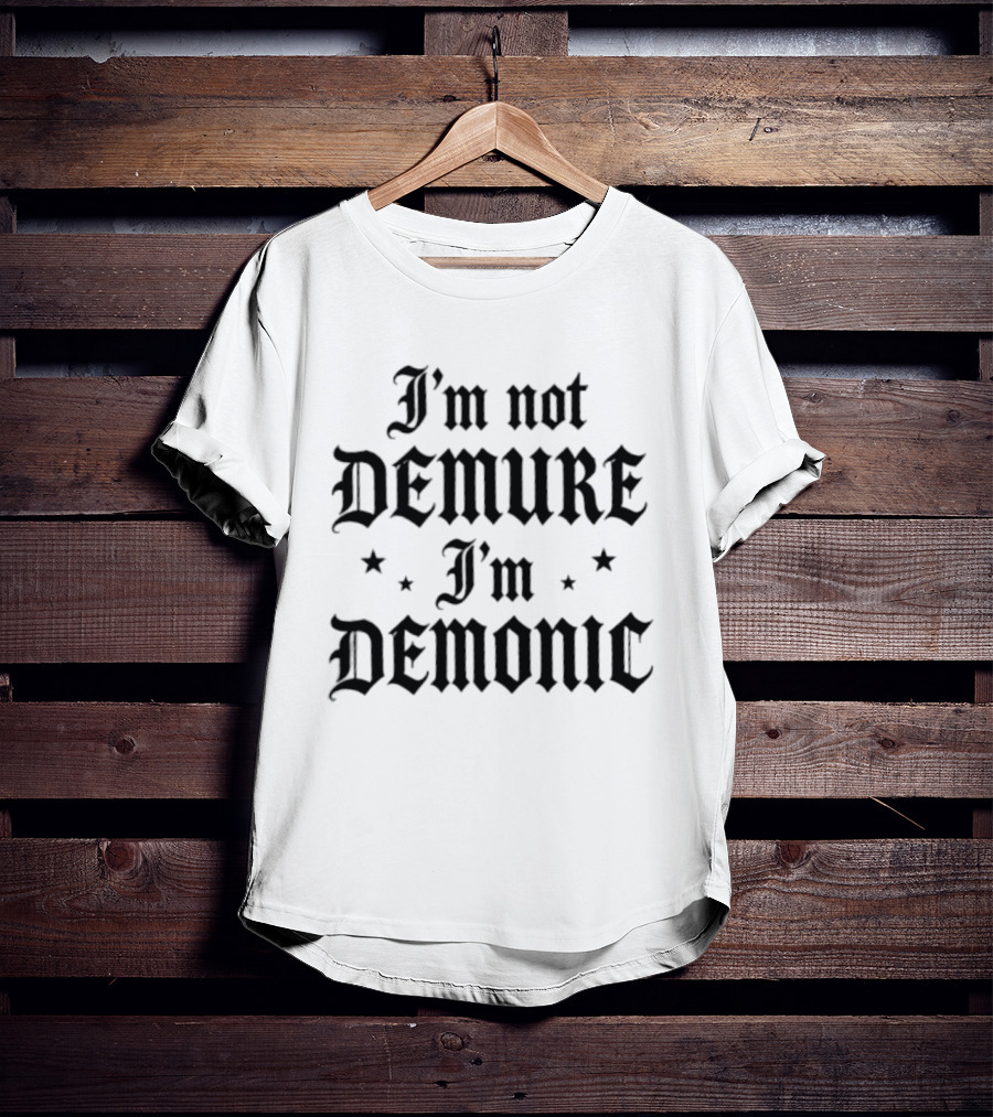 I'm Not Demure I'm Demonic Sarcastic Statement Bold Gothic Font T-Shirt