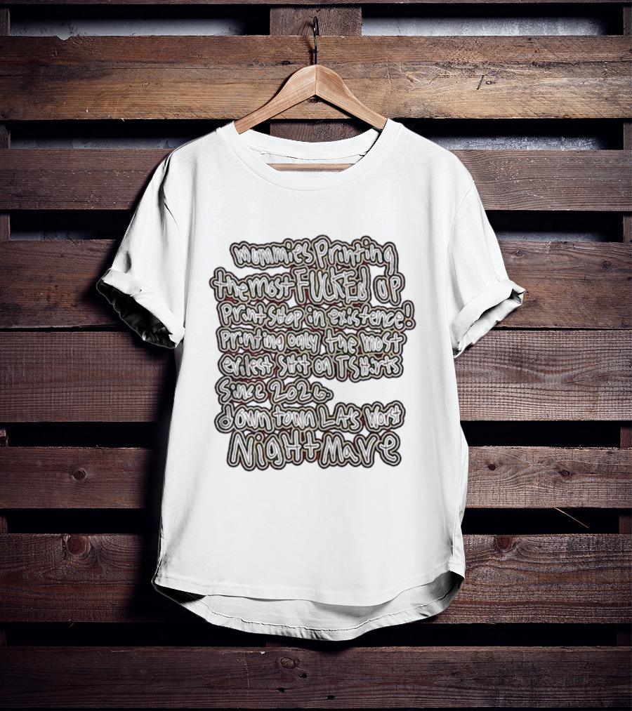 Mummies Printing The Most Fucked Up Print Shop In Existence Downtown LA's Night Mare Since 2026 T-Shirt