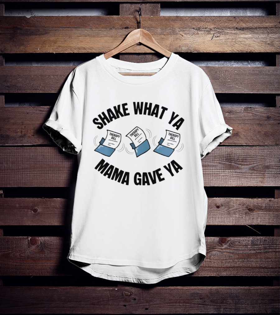 Shake What Ya Mama Gave Ya Therapy Bill Dancing Papers T-Shirt