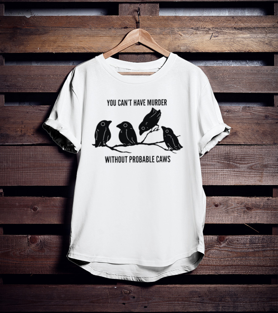 You Can't Have Murder Without Probable Caws Silhouette Ravens Branch T-Shirt