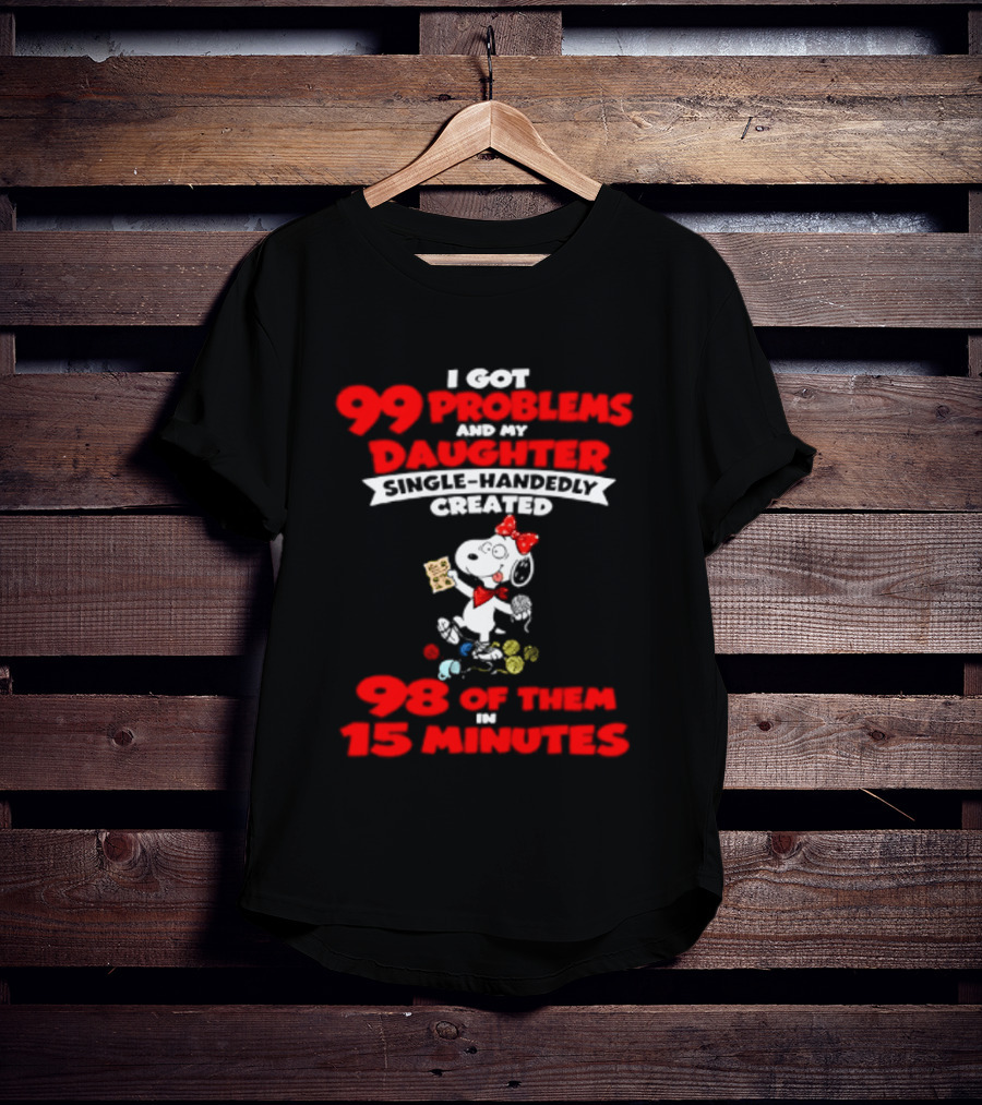 Snoopy 99 Problems My Daughter Single Handedly Created 98 Of Them In 15 Minutes T-Shirt