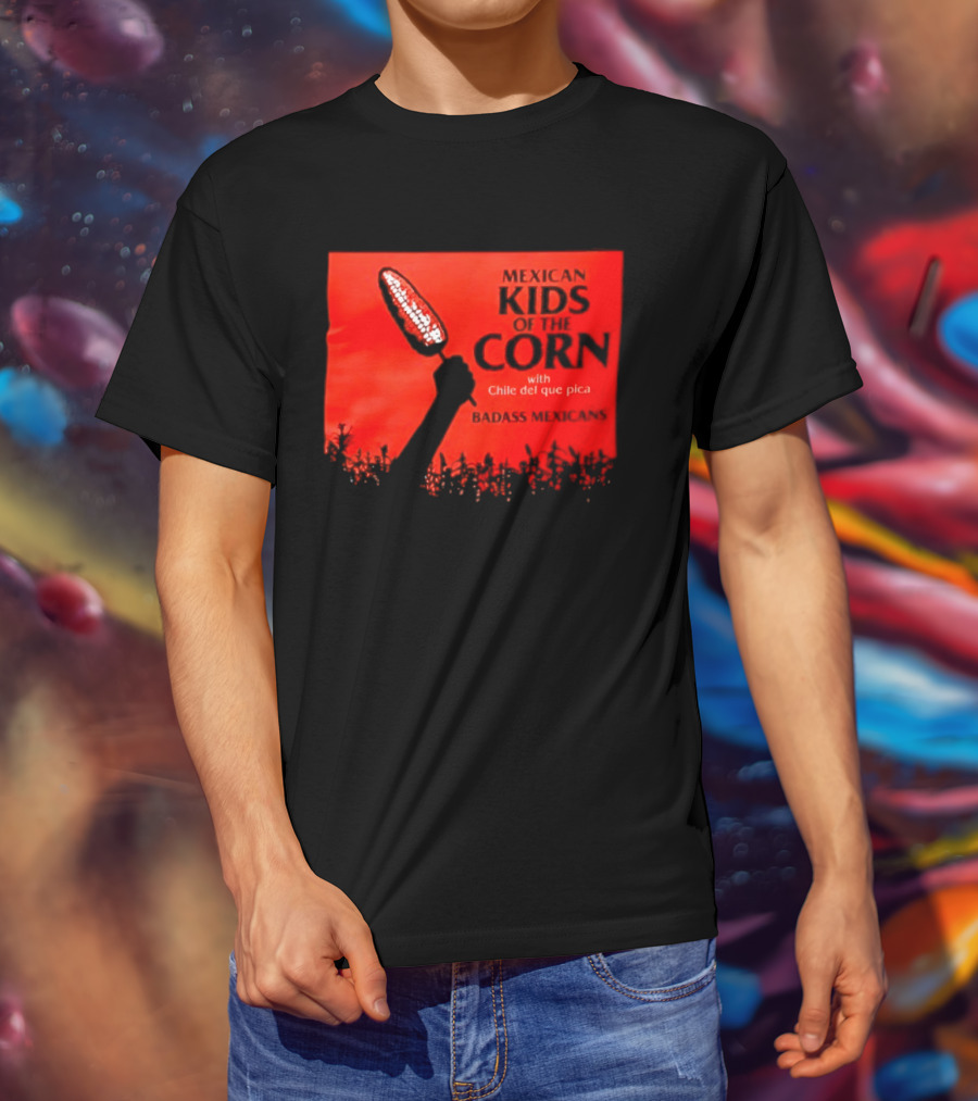 Mexican Kids Corn With Chile Del Que Pica Badass Mexicans T-Shirt