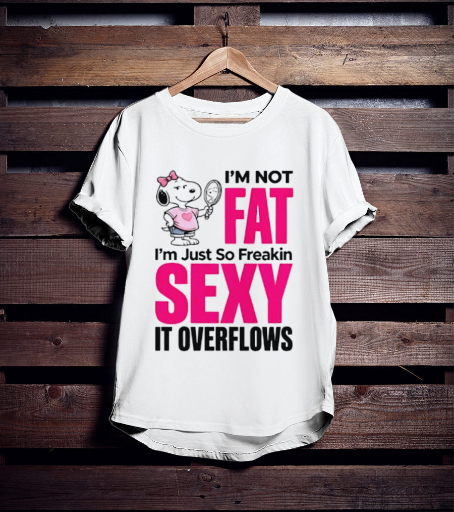 Snoopy I'm Not Fat I'm Just So Freakin Sexy It Overflows T-Shirt