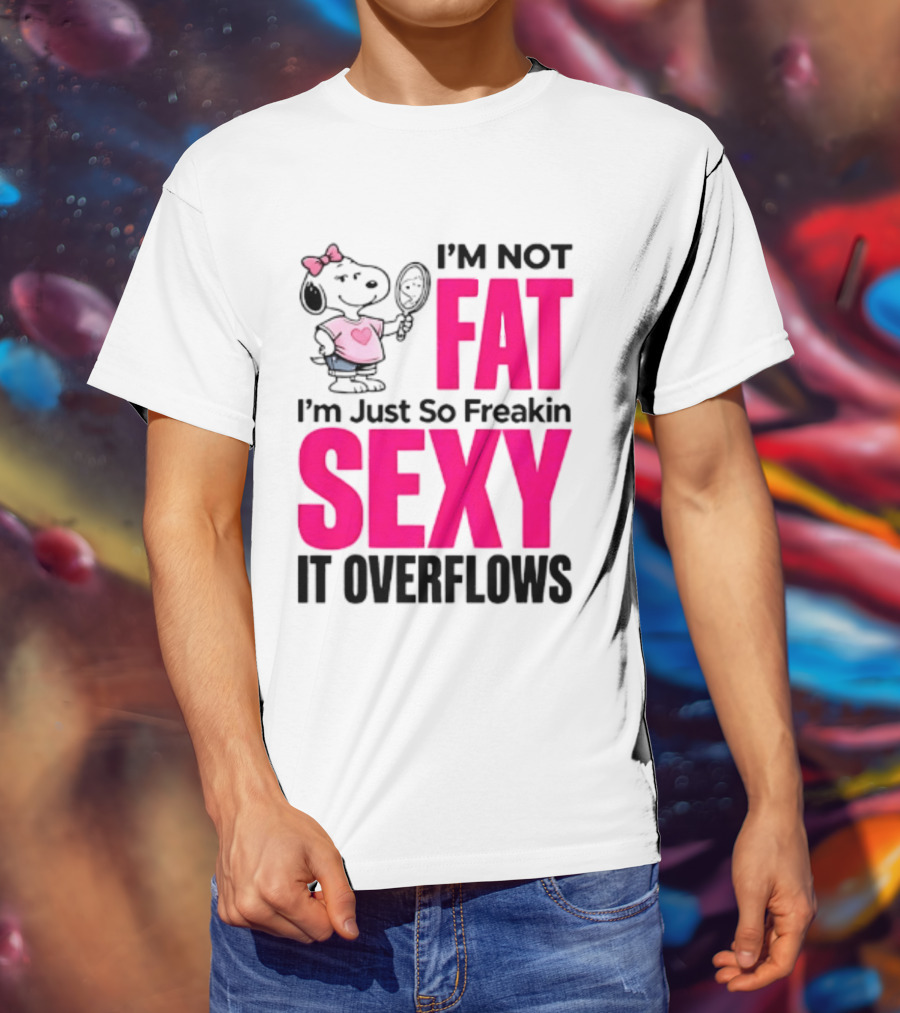 Snoopy I'm Not Fat I'm Just So Freakin Sexy It Overflows T-Shirt