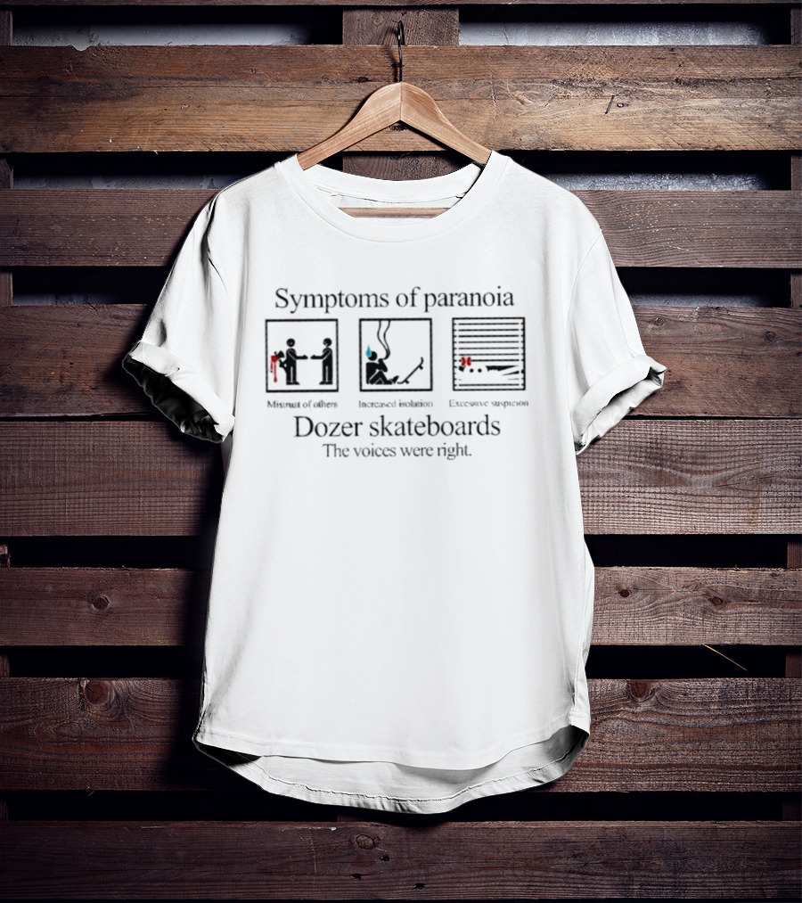 Symptoms Of Paranoia Dozer Skateboards The Voices Were Right Mistrust Of Others Increased Isolation Excessive Suspicion T-Shirt