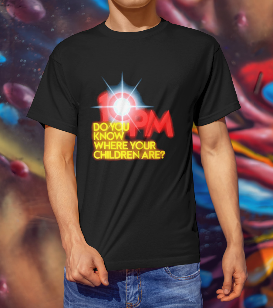 10 PM Do You Know Where Your Children Are T-Shirt