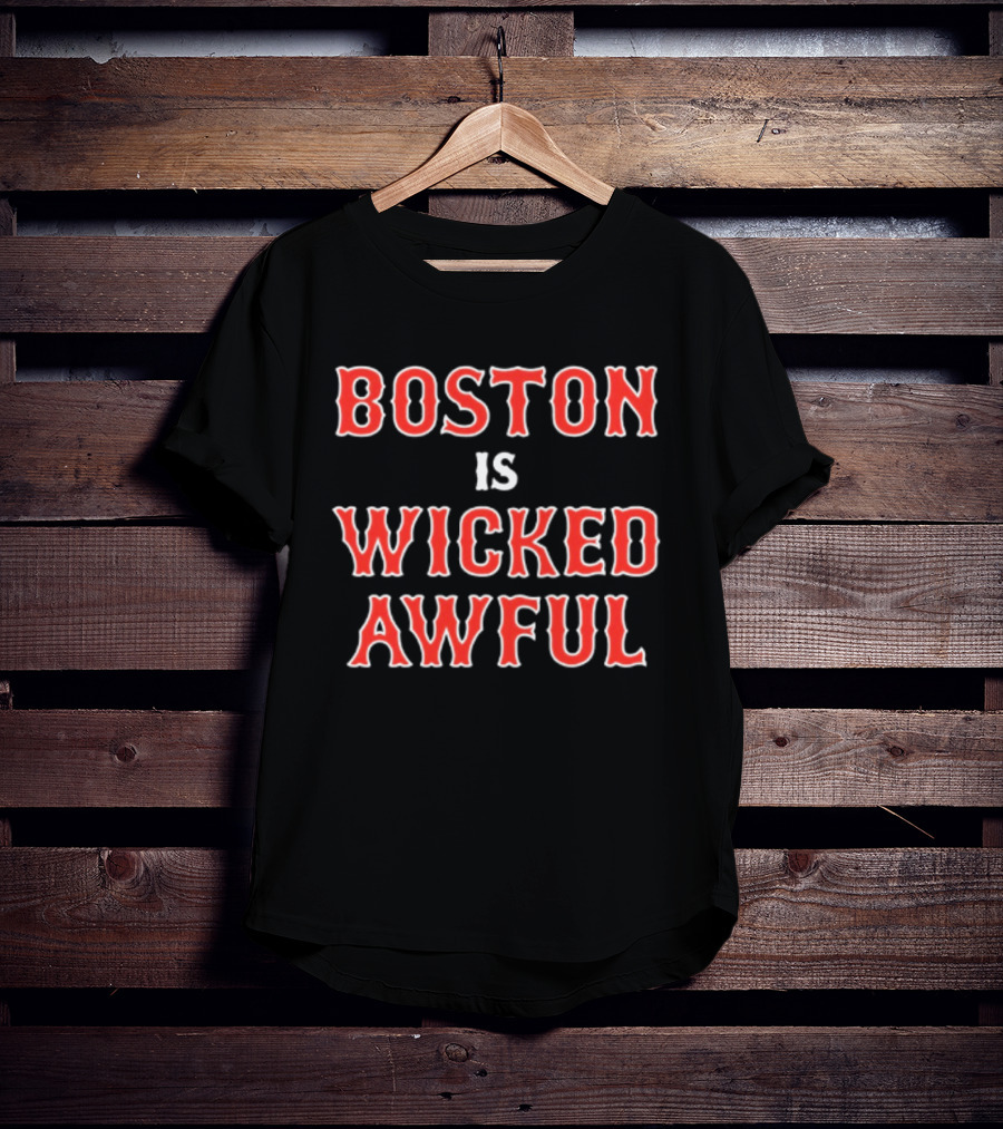 Boston Is Wicked Awful Red Sox Fan T-Shirt