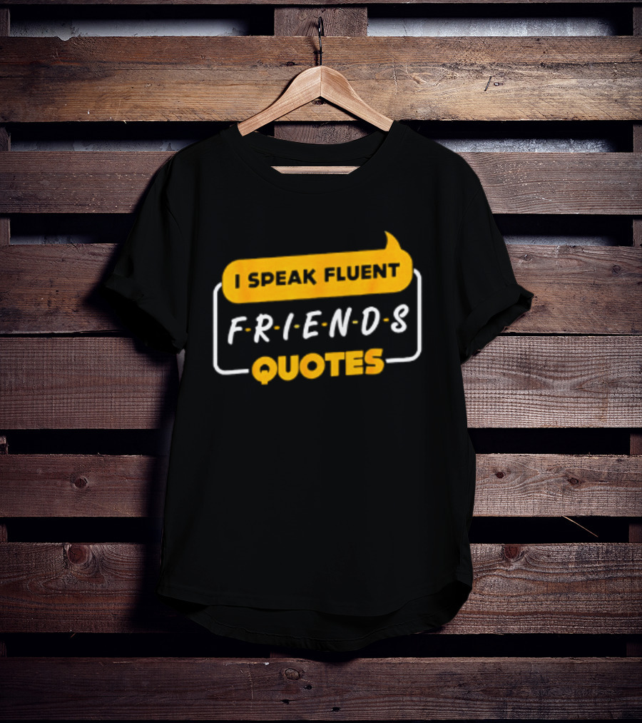 I Speak Fluent Friends Quotes Rachel Green Sitcom T-Shirt
